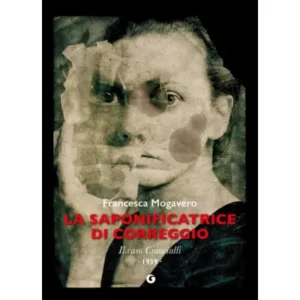 La Saponificatrice Di Correggio. Il Caso Cianciulli - Autore: mogavero francesca