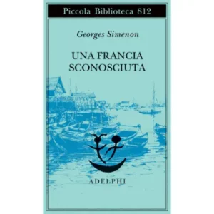Una Francia sconosciuta o l'avventura tra due sponde - Autore: simenon georges